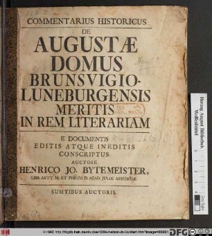 Commentarius Historicus De Augustæ Domus Brunsvigio-Luneburgensis Meritis In Rem Literariam : E Documentis Editis Atque Ineditis Conscriptus