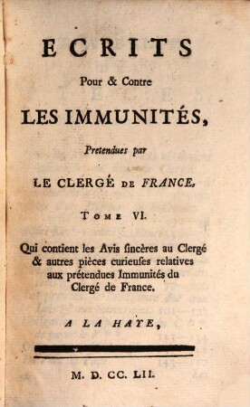 Ecrits Pour & contre Les Immunités, Pretendues par Le Clergé De France, Tome VI.. Qui contient les Avis sincères au Clergé & autres pièces curieuses relatives aux prétendues Immunités du Clergé de France