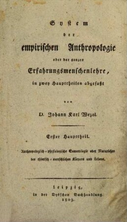 System der antropologisch-physiologischen Somatologie oder der Naturlehre des thierisch-menschlichen Körpers und Lebens : nebst einer allgemeinen Einleitung in die Anthropologie überhaupt und in die empirische ins besondere, 1 : analytischer Theil der Somatologie