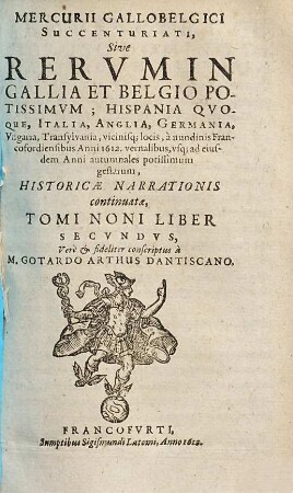 Mercurii Gallobelgici, sive rervm in Gallia et Belgio potissimvm: Vngaria qvoqve, Germania, Polonia, Hispania, Italia, Anglia, alibique gestarum ... nvncii tomvs. 9,2. 1612