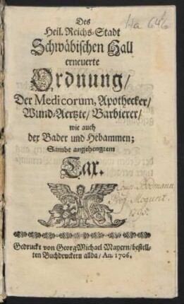 Des Heil. Reichs-Stadt Schwäbischen Hall erneuerte Ordnung, Der Medicorum, Apothecker, Wund-Aertzte, Barbierer, wie auch der Bader und Hebammen : sambt angehengtem Tax