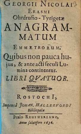 Georgii Nicolai Erasmi Ohrdrufio-Tyrigetæ Anagrammatum Emmetrorum. Quibus non pauca hujus, et ante acti seculi Lumina continentur. Libri Quatuor