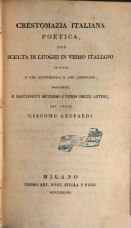 Crestomazia italiana poetica : civè Scelta di luoghi in verso italiano insigni o per sentimento o per locuzione raccolti ... e distribuiti secondo i tempi degli autori