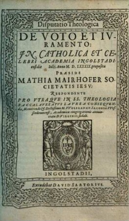 Disputatio Theologica De Voto Et Ivramento : In Catholica Et Celebri Academia Ingolstadiensi die ... Iulij, Anno M.D.LXXXIX. proposita