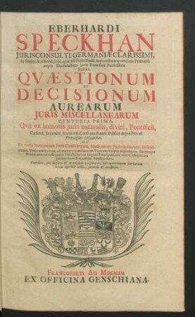 Centuria Prima, Quae ex immotis iuris naturalis, divini, Pontificii, Caesarei, Saxonici, Statutarii, Consuetudinarii Publici atque Privati Principiis exhaustae ...