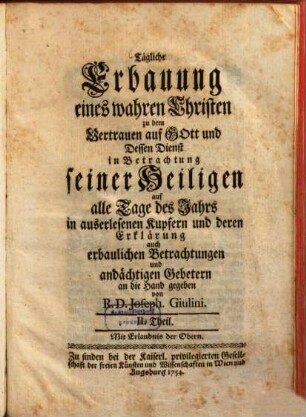 Tägliche Erbauung eines wahren Christen zu dem Vertrauen auf Gott und Dessen Dienst : in Betrachtung seiner Heiligen auf alle Tage des Jahrs ; in auserlesenen Kupfern und deren Erklärung auch erbaulichen Betrachtungen und andächtigen Gebetern an die Hand gegeben, 2