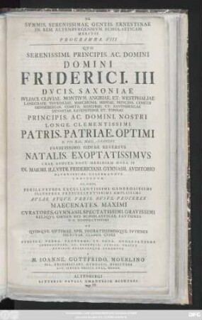 Programma 8: Qvo Serenissimi. Principis. Ac. Domini Domini Friderici. III. Dvcis. Saxoniae Ivliaci. Cliviae. Montivm. Angriae. Et. Westphaliae ... Principis. Ac. Domini. Nostri Longe. Clementissimi Patris. Patriae. Optimi D. VII. Kal. Maii. MDCCLVI Favstissimo. Sidere. Reversvs Natalis. Exoptatissimvs ... In. Maiori. Illvstr. Fridericiani. Gymnasii. Avditorio Devtotissime. Celebrandvs Indicitvr Et. Simvl Perillvstres. ... Maecenates. ...