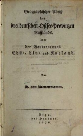 Geographischer Abriß der drei Ostsee-Provinzen Russlands, oder der Gouvernemens Ehst-, Liv- und Kurland