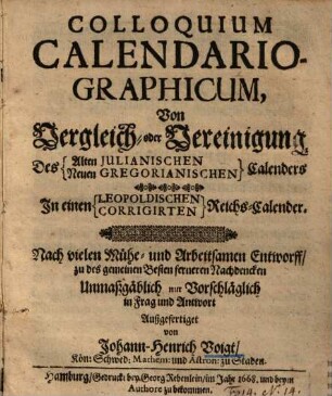Colloquium Calendariographicum : Von Vergleich- oder Vereinigung Des Alten Iulianischen Neuen Gregorianischen Calenders In einen Leopoldischen Corrigirten Reichs-Calender