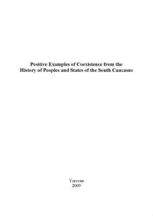 Positive examples of coexistence from the history of peoples and states of the South Caucasus : [collection of papers by historians and analysts from Armenia, Azerbaijan and Georgia]