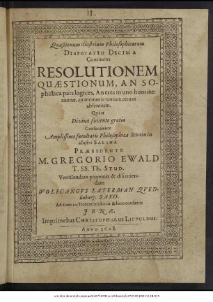 Quaestionum illustrium Philosophicarum Disputatio Decima Continens Resolutionem Quaestionum, An Sophistica pars logices, An tres in uno homine animae, an memoria tantum rerum absentium