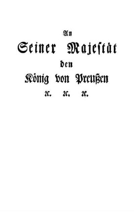 An Seiner Majestät den König von Preußen [et]c. [et]c. [et]c.