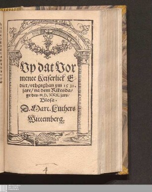 Vp dat Vormente Keiserlick Edict/ vthgeghan ym 1531. jare/ na dem Rikesdage des/ M.D.XXX. jars/ Glosa. D. Mart. Luthers Wittemberg