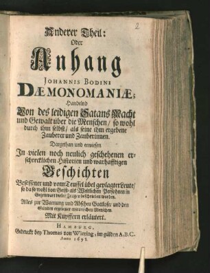 T. 2: Handelnd Von des leidigen Satans Macht und Gewalt über die Menschen/ so wohl durch ihm selbst/ als seine ihm ergebene Zauberer und Zauberinnen : Dargethan und erwiesen In vielen noch neulich geschehenen erschrecklichen Historien und warhafftigen Geschichten Besessener und vom Teuffel übel geplagter Leute ...