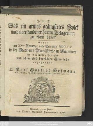 Was ein armes geängstetes Volck nach überstandener harten Belagerung zu thun habe? : wurde am XXten Sonntage nach Trinitatis MDCCLX. in der Stadt und Pfarr-Kirche zu Wittenberg der in Christo geheiligten und schmerzlich betrübten Gemeinde angezeiget