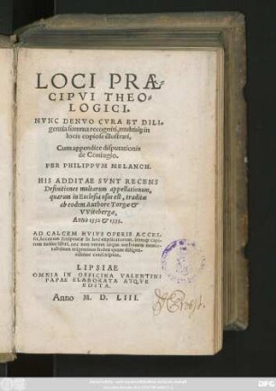 LOCI PRAE=||CIPVI THEO=||LOGICI.|| NVNC DENVO CVRA ET DILI=||gentia summa recogniti, multis#́[que] in || locis copiose illustrati,|| Cum appendice disputationis || de Coniugio.|| PER PHILIPPVM MELANCH.|| HIS ADDITAE SVNT RECENS || Definitiones multarum appellationum,|| quarum in Ecclesia usus est, traditae || ab eodem Authore Torgae et || VVitebergae,|| Anno 1552 et 1553.|| AD CALCEM ... ACCES-||sit ... || Index ... ||