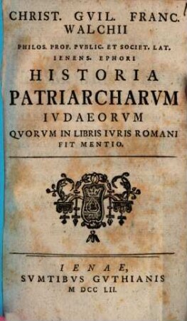 Christ. Guil. Franc. Walchii Philos. Prof. Public. Et Societ. Lat. Ienens. Ephori Historia Patriarcharum Iudaeorum Quorum In Libris Iuris Romani Fit Mentio