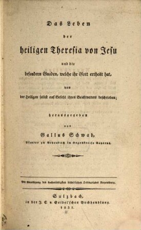 Die sämmtlichen Schriften der heiligen Theresia von Jesu. 1, Das Leben der heiligen Theresia von Jesu und die besondern Gnaden, welche ihr Gott ertheilt hat