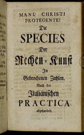 Die Species Der Rechen-Kunst In Gebrochenen Zahlen. Nach der Italiänischen Practica abgehandelt.