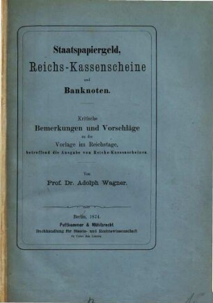 Staatspapiergeld, Reichs-Kassenscheine und Banknoten : kritische Bemerkungen und Vorschläge zu der Vorlage im Reichstage, betreffend die Ausgabe von Reichs-Kassenscheinen