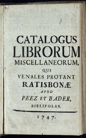 Catalogus Librorum Miscellaneorum, Qui Venales Protant Ratisbonae Apud Peez Et Bader, Bibliopolas.