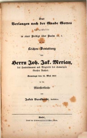Das Verlangen nach der Gnade Gottes : dargestellt in einer Predigt über Psalm 51, 3. bei der Leichen-Bestattung des Herrn Joh. Jak. Merian, des Handelsmanns und Mitglieds des ehemaligen Großen Rathes, Sonntags den 16. Mai 1841 in der Münsterkirche