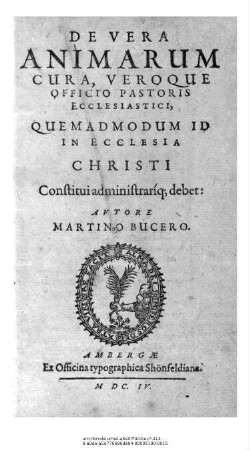 De Vera Animarum Cura, Veroque Officio Pastoris Ecclesiastici, Quemadmodum Id In Ecclesia Christi Constitui administrariq[ue] debet / Autore Martino Bucero