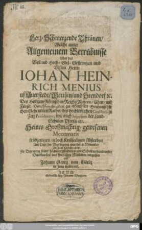 Herz-Schmerzende Thränen Welche ... Uber des ... Johan Heinrich Menius uf Auerstedt/ Wetthin/ und Stendorf ... frühzeitigen/ iedoch Kristseeligen Absterben Am Tage der Beerdigung war der 8. November In Jahr Christi 1665.