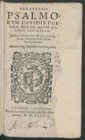 PARAPRASIS || PSALMO=||RVM DAVIDIS POE-||TICA, MVLTO QVAM AN-||TEHAC CASTIGATIOR:||| Auctore GEORGIO BVCHANANO || Scoto, Poëtarum nostri seculi || facilè principe.|| Adnotata vbi#[que] diligenter carminum genera.||