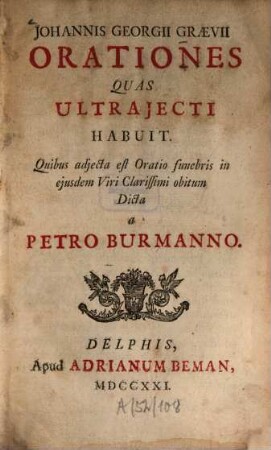 Johannis Georgii Graevii orationes, quas Ultraiecti habuit : Quibus adiecta est Oratio funebris in eiusdem Viri Clarissimi obitum Dicta a Petro Burmanno