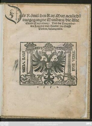 DEr Römischen Kay. May. neulichst || ausgegangne Mandata/ die Alte || Stadt Magdeburg/ Vnd die Vorgarder=||ten Knechte vnd Reutter/ jm Stifft || Verden/ belangende.||