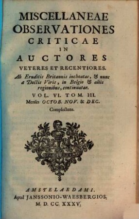 Miscellaneae observationes criticae in auctores veteres et recentiores, 6,3. Menses Octob. Nov. & Dec. complectens