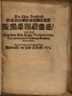 Der Chur-Brandenb. Gesandschaft Antwort Auf die Von dem Kön. Franz. Plenipotentiar. bey gegenwärtigem Reichstage übergebene Memorialien