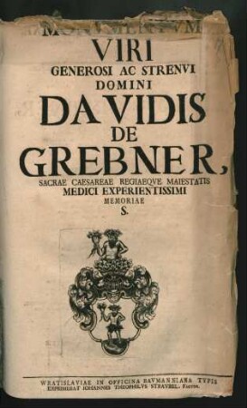 Monumentum Viri Generosi Ac Strenui Davidis De Grebner, Sacrae Caesareae Regiaeque Maiestatis Medici Experientissimi Memoriae S