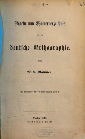 Regeln und Wörterverzeichnis für die deutsche Orthographie : Als Manuskript für den Amtsgebrauch gedruckt