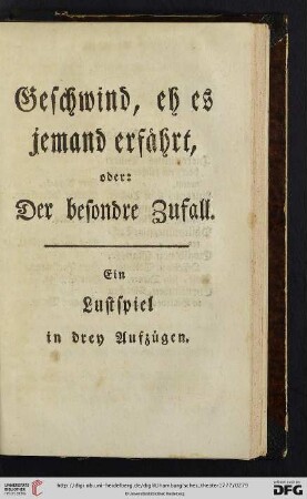 Geschwind, eh es jemand erfährt, oder: Der besondre Zufall. Ein Lustspiel in drey Aufzügen