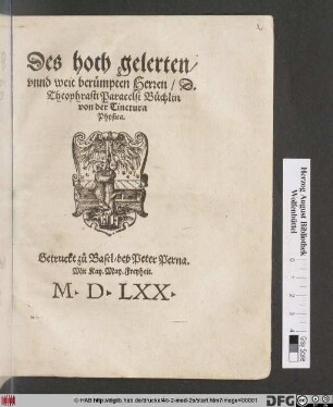Des hoch gelerten/|| vnnd weit berümpten || Herren/ D.|| Theophrasti Paracelsi Büchlin || von der Tinctura || Physica.||
