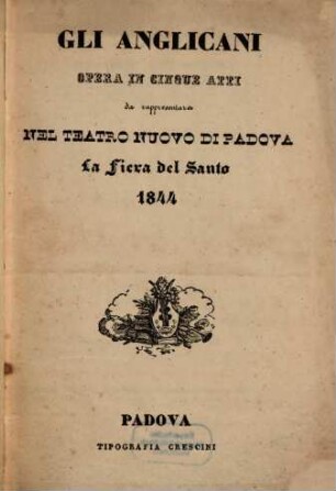 Gli Anglicani : opera in cinque atti ; da rappresentarsi nel Teatro Nuovo di Padova la Fiera del Santo 1844