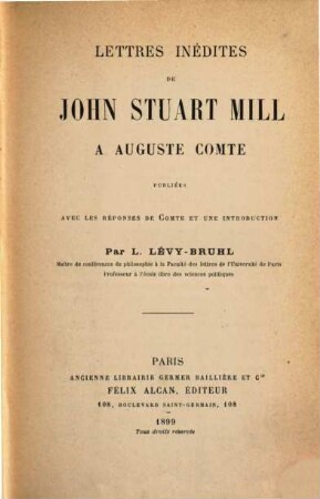 Lettres inédites de John Stuart Mill à Auguste Comte : ... avec les résponses de Comte