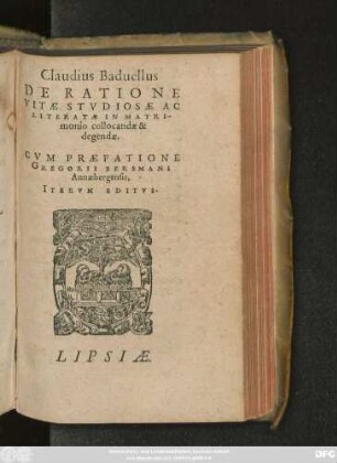 Claudius Baduellus || DE RATIONE || VITAE STVDIOSAE AC || LITERATAE IN MATRI-||monio collocandae & || degendae.|| CVM PRAEFATIONE || GREGORII BERSMANI || Annaebergensis,|| ITERVM EDITVS.||