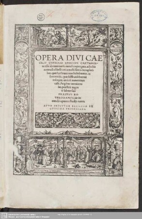 Opera Divi Caecilii Cypriani Episcopi Carthaginensis : ab innumeris mendis repurgata, adiectis nonnullis libellis ex uetustissimis exemplaribus, quae hactenus non habebantur, ac semotis ijs, quae falsò uidebantur inscripta, unà cu[m] annotatiunculis. Atq[ue] haec omnia nobis praestitit ingenti labore