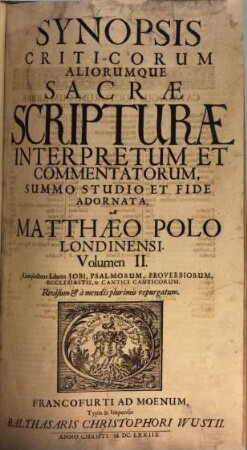 Synopsis Criticorum Aliorumque Sacrae Scripturae Interpretum Et Commentatorum : Summo Studio Et Fide Adornata, Indicibusque necessariis instructa, 2. Complectens Libros Jobi, Psalmorum, Proverbiorum, Ecclesiastis, & Cantici Canticorum