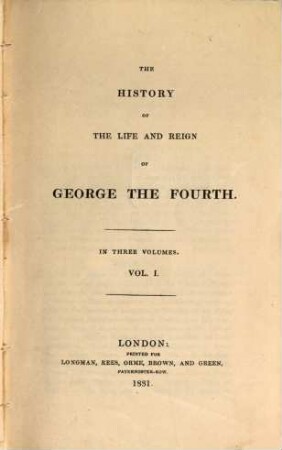 The History of the Life and Reign of George IV. : in 3 Volumes. 1