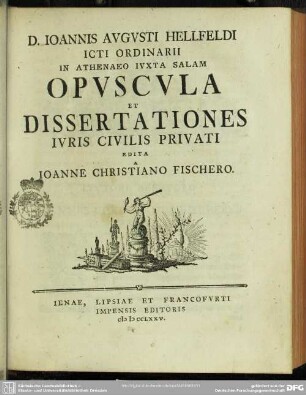 D. Joannis Augusti Hellfeldi Icti Ordinarii In Athenaeo Iuxta Salam Opuscula Et Dissertationes Iuris Civilis Privati