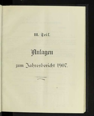 III. Teil. Anlagen zum Jahresbericht 1907.