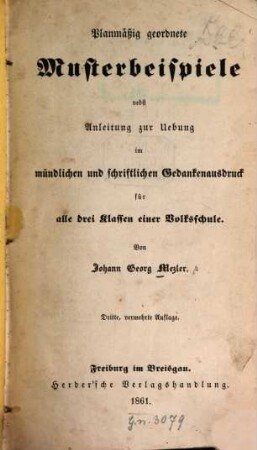 Planmäßig geordnete Musterbeispiele : nebst Anleitung zur Uebung im mündl. u. schriftl. Gedankenausdruck für alle 3 Klassen e. Volksschule