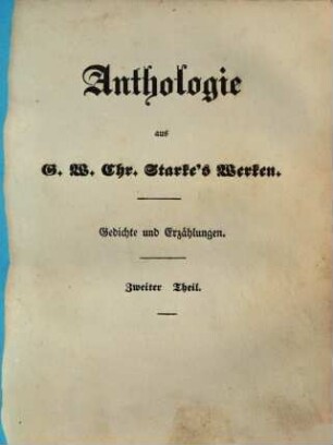 Anthologie aus G. W. Chr. Starke's Werken : Gedichte u. Erzählungen ; [Mit d. Biographie d. Verf.], 2
