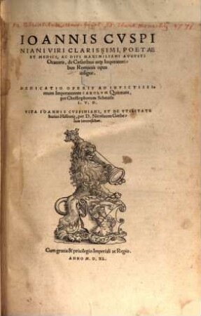 Ioannis Cvspiniani Viri Clarissimi, Poetae et Medici, Ac Divi Maximiliani Avgvsti Oratoris, de Caesaribus atq[ue] Imperatoribus Romanis opus insigne : Dedicatio Operis Ad Invictissimum Imperatorem Carolvm Quintum, Per Christophorum Scheurle I. V. D. ; Vita Ioannis Cvspiniani, Et De Vtilitate huius Histori[a]e, per D. Nicolaum Gerbelium Iureconsultum