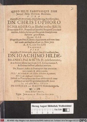 Viro Magnifico, Pl. Reverendo, Amplissimo atq[ue] Excellentissimo, Dn. Christophoro Schradero, ... Quum Ille Magnificam Pro-Rectoris dignitatem ... ad III. Non. Iulii A.Ae.C. MDCLIX Traderet ... Dn. Joachimo Hildebrando ... ex animo sibi gratulandum esse duxit In Academia Iulia Fridericus ab Hagen Hildesheimensis