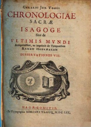 Chronologiae sacrae isagogae : sive de ultimis mundi antiquitatibus, ac imprimis de temporibus rerum hebraearum dissertationes VIII